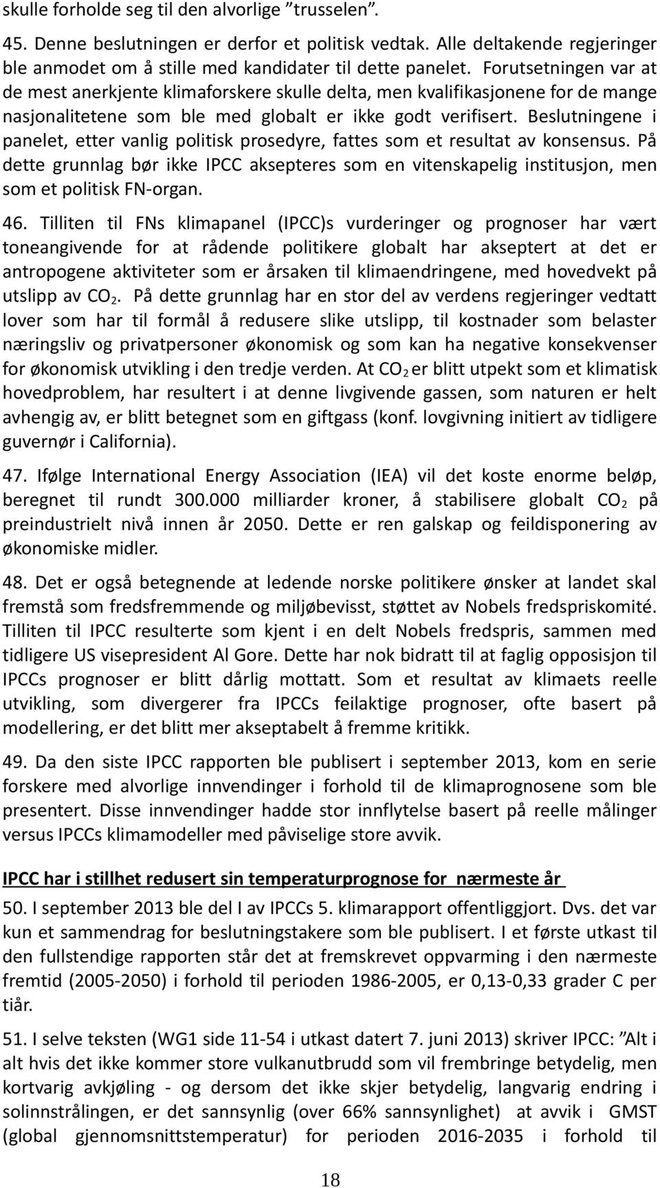 Beslutningene i panelet, etter vanlig politisk prosedyre, fattes som et resultat av konsensus.