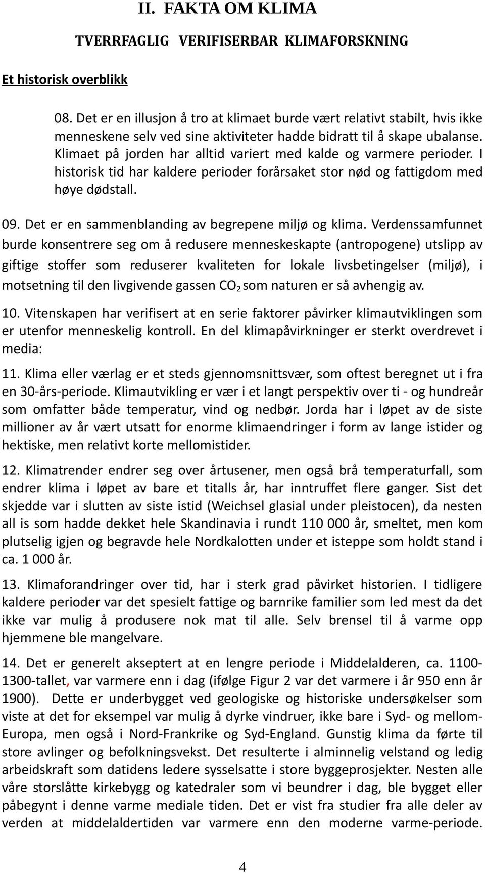 Klimaet på jorden har alltid variert med kalde og varmere perioder. I historisk tid har kaldere perioder forårsaket stor nød og fattigdom med høye dødstall. 09.