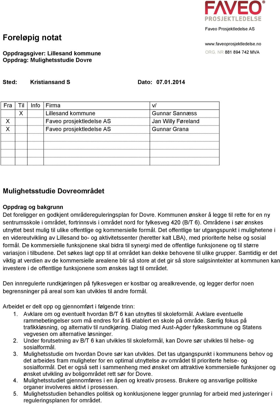 Det foreligger en godkjent områdereguleringsplan for Dovre. Kommunen ønsker å legge til rette for en ny sentrumsskole i området, fortrinnsvis i området nord for fylkesveg 420 (B/T 6).