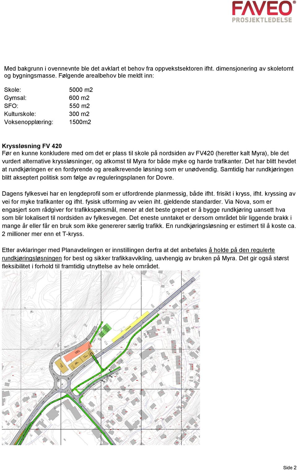 nordsiden av FV420 (heretter kalt Myra), ble det vurdert alternative kryssløsninger, og atkomst til Myra for både myke og harde trafikanter.