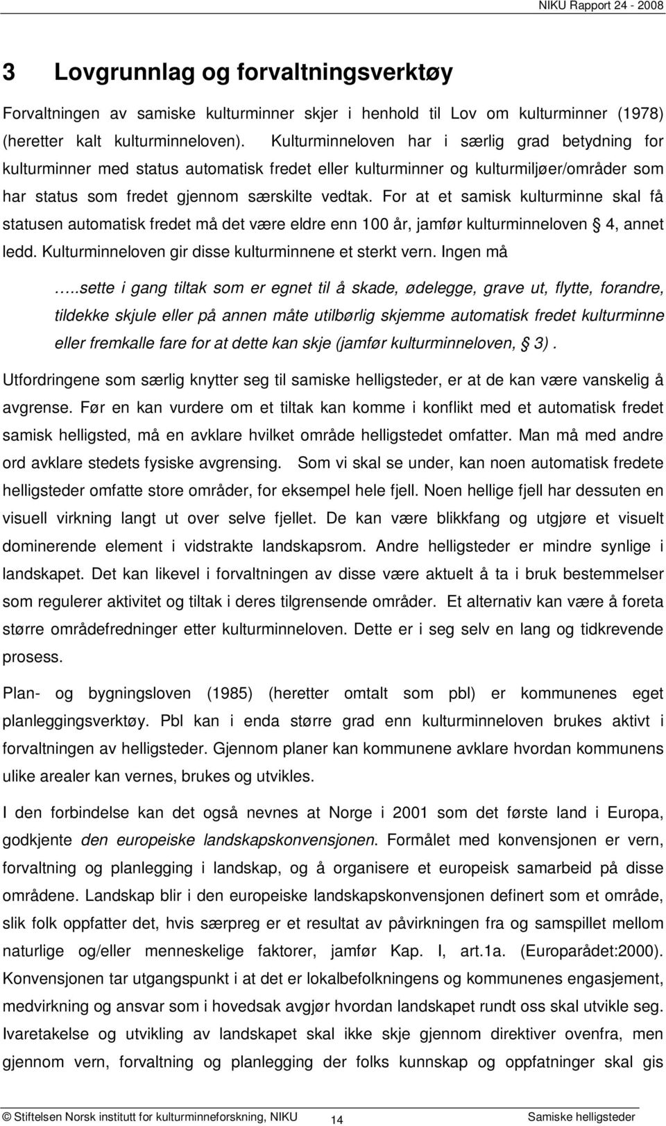 For at et samisk kulturminne skal få statusen automatisk fredet må det være eldre enn 100 år, jamfør kulturminneloven 4, annet ledd. Kulturminneloven gir disse kulturminnene et sterkt vern. Ingen må.