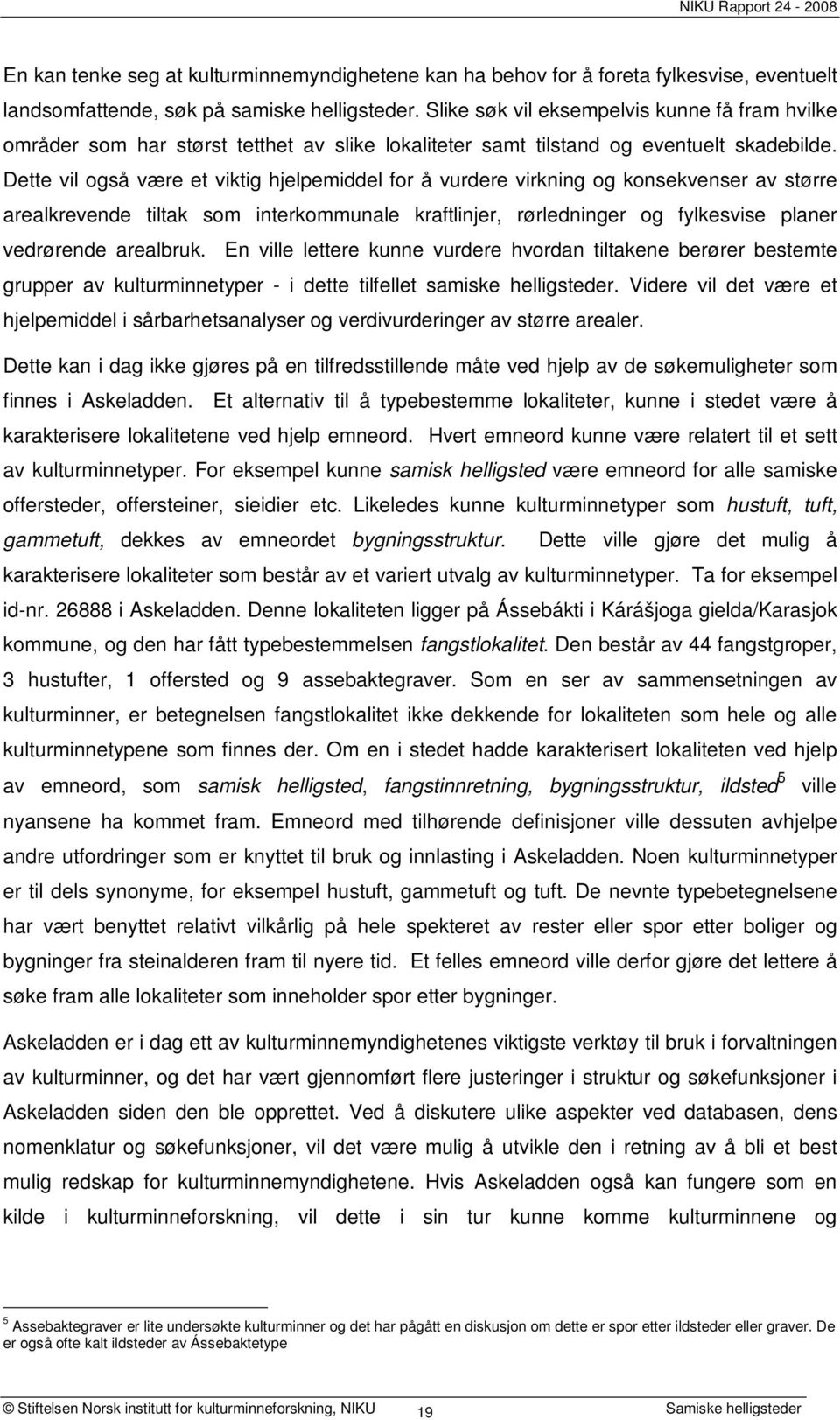 Dette vil også være et viktig hjelpemiddel for å vurdere virkning og konsekvenser av større arealkrevende tiltak som interkommunale kraftlinjer, rørledninger og fylkesvise planer vedrørende arealbruk.