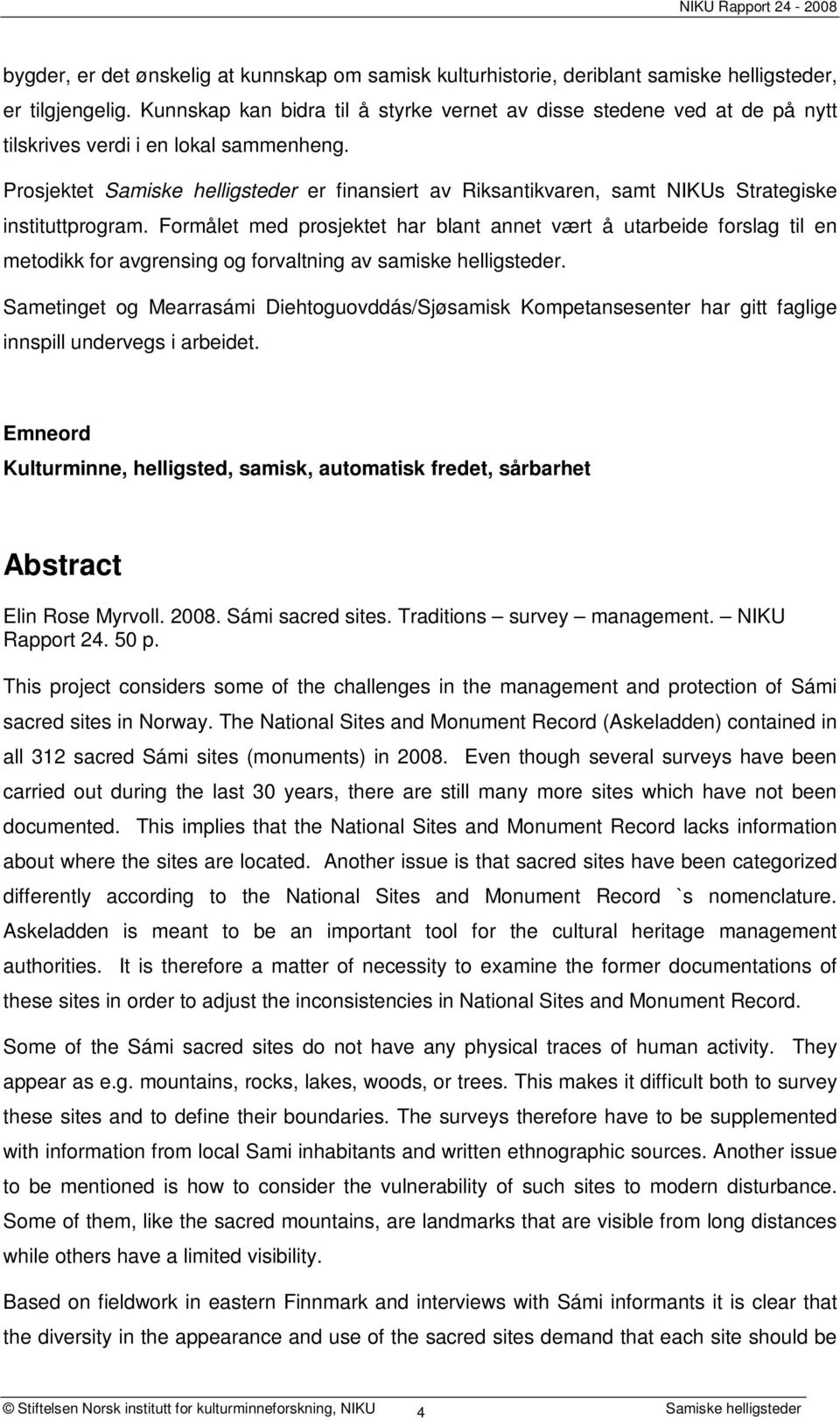 Prosjektet Samiske helligsteder er finansiert av Riksantikvaren, samt NIKUs Strategiske instituttprogram.