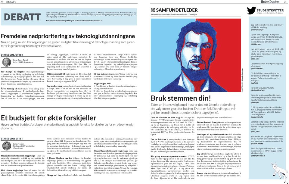 SAMFUNDETLEDER Leder Øyvind Bentås for Studentersamfundet i Trondhjem Studentkvitter Følg oss på twitter.com/underdusken Kontakt debattredaktør Ingrid Skogholt på debattredaktor@studentmediene.