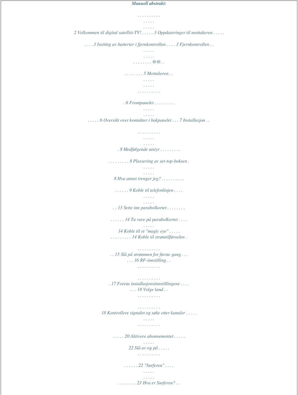 . 9 Koble til telefonlinjen...... 13 Sette inn parabolkortet.... 14 Ta vare på parabolkortet.... 14 Koble til et "magic eye".... 14 Koble til strømtilførselen.