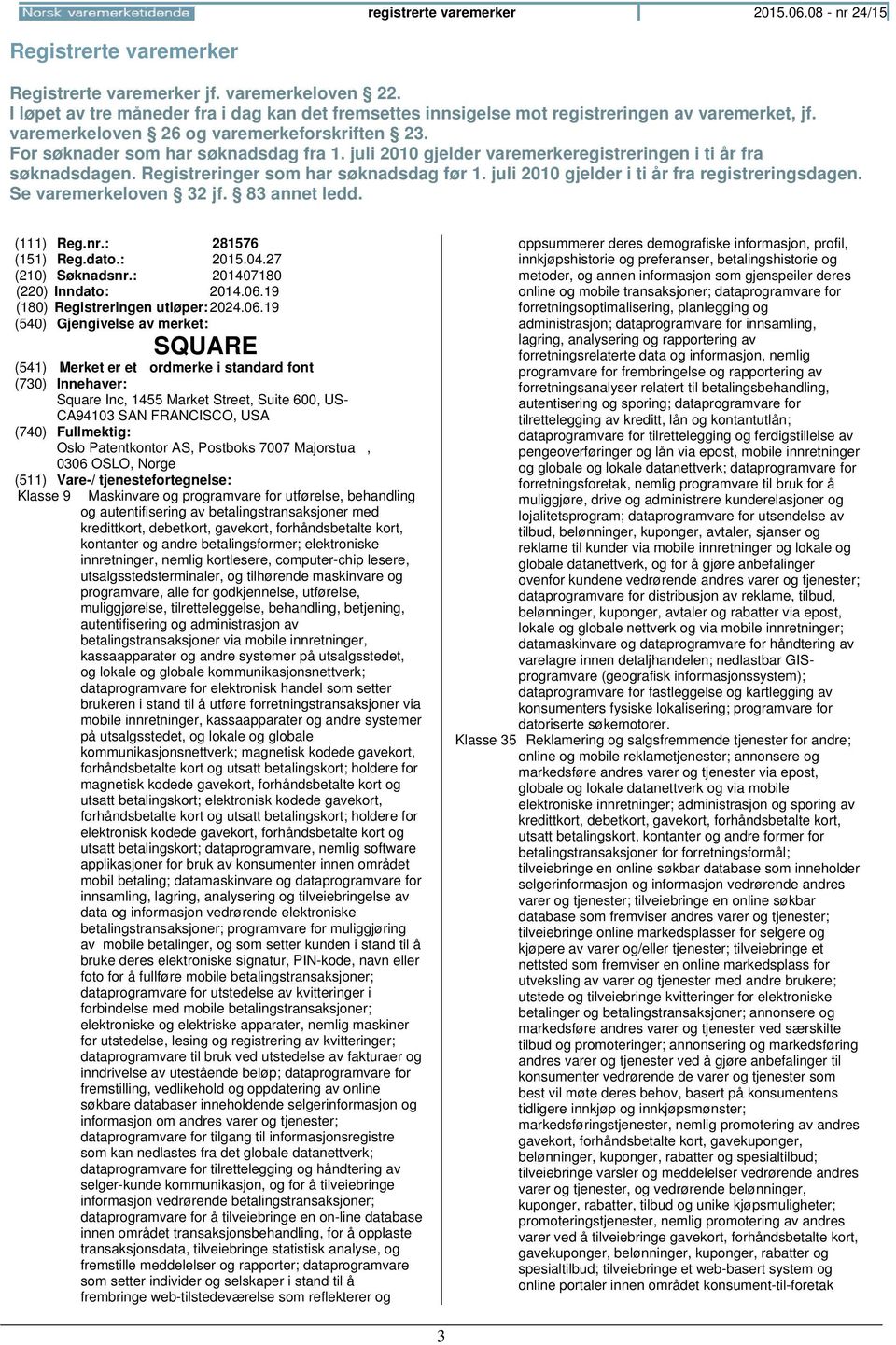 juli 2010 gjelder varemerkeregistreringen i ti år fra søknadsdagen. Registreringer som har søknadsdag før 1. juli 2010 gjelder i ti år fra registreringsdagen. Se varemerkeloven 32 jf. 83 annet ledd.