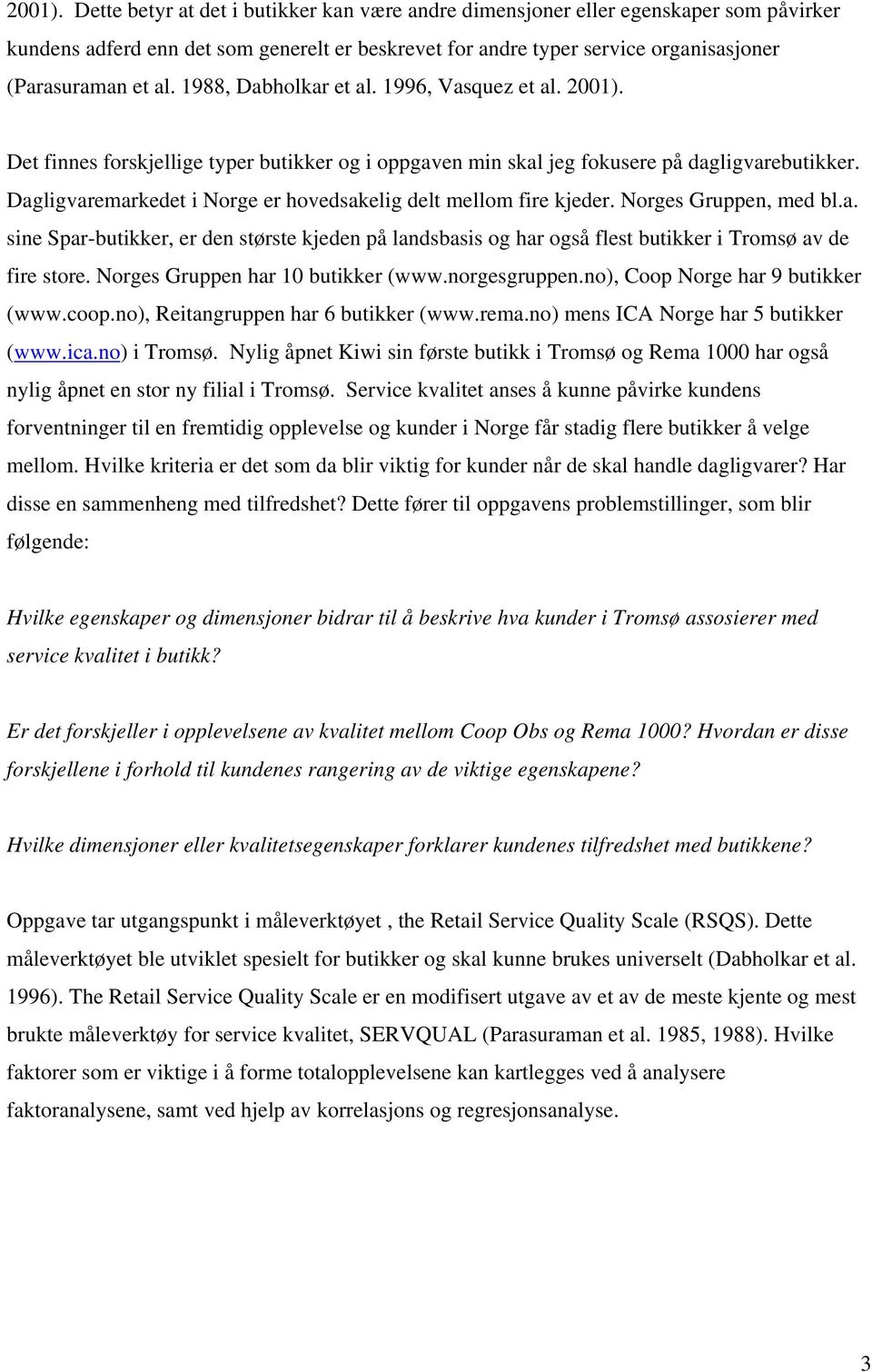 1988, Dabholkar et al. 1996, Vasquez et al.  Det finnes forskjellige typer butikker og i oppgaven min skal jeg fokusere på dagligvarebutikker.