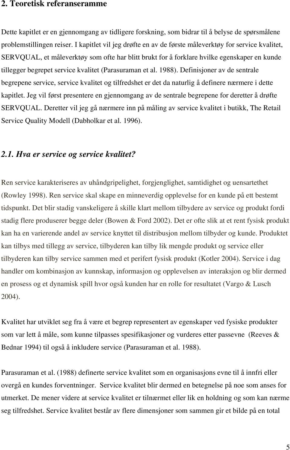 kvalitet (Parasuraman et al. 1988). Definisjoner av de sentrale begrepene service, service kvalitet og tilfredshet er det da naturlig å definere nærmere i dette kapitlet.