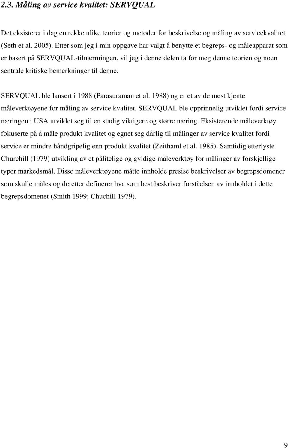 bemerkninger til denne. SERVQUAL ble lansert i 1988 (Parasuraman et al. 1988) og er et av de mest kjente måleverktøyene for måling av service kvalitet.