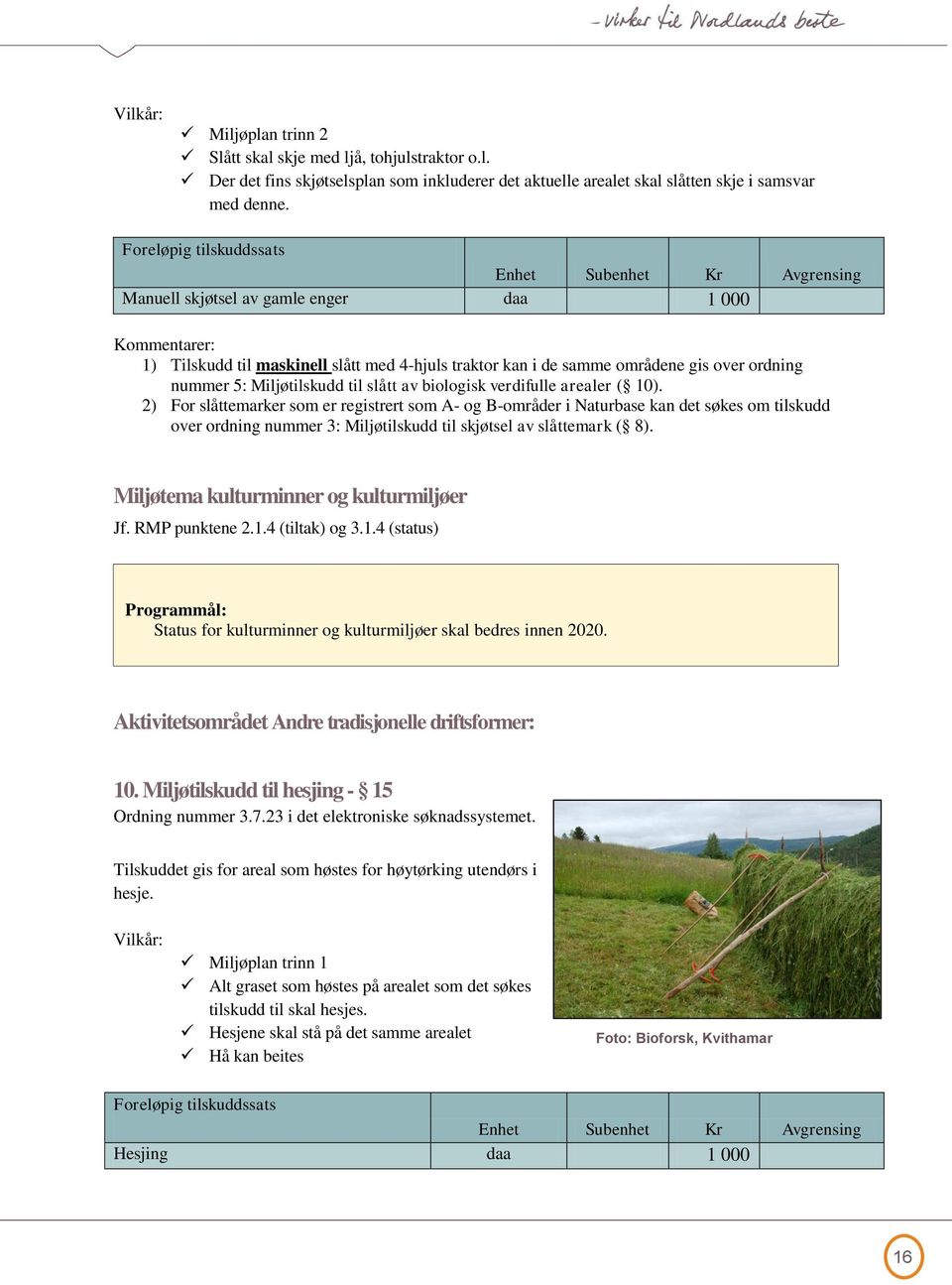 verdifulle arealer ( 10). 2) For slåttemarker som er registrert som A- og B-områder i Naturbase kan det søkes om tilskudd over ordning nummer 3: Miljøtilskudd til skjøtsel av slåttemark ( 8).