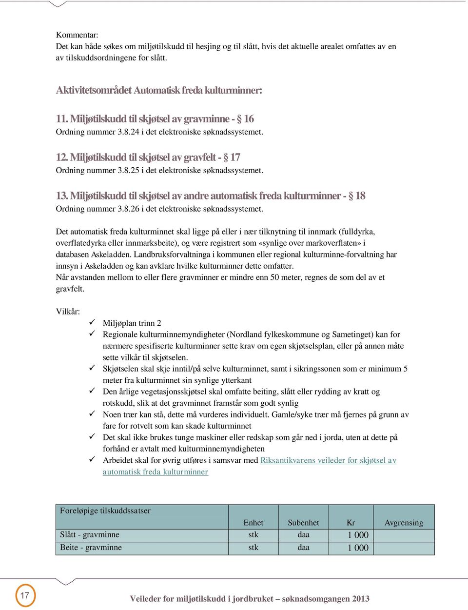 13. Miljøtilskudd til skjøtsel av andre automatisk freda kulturminner - 18 Ordning nummer 3.8.26 i det elektroniske søknadssystemet.