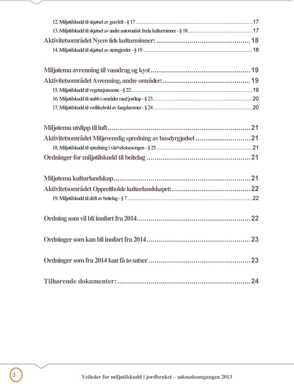 .. 19 16. Miljøtilskudd til stubb i områder med jordtap - 23... 20 17. Miljøtilskudd til vedlikehold av fangdammer - 24... 20 Miljøtema utslipp til luft.