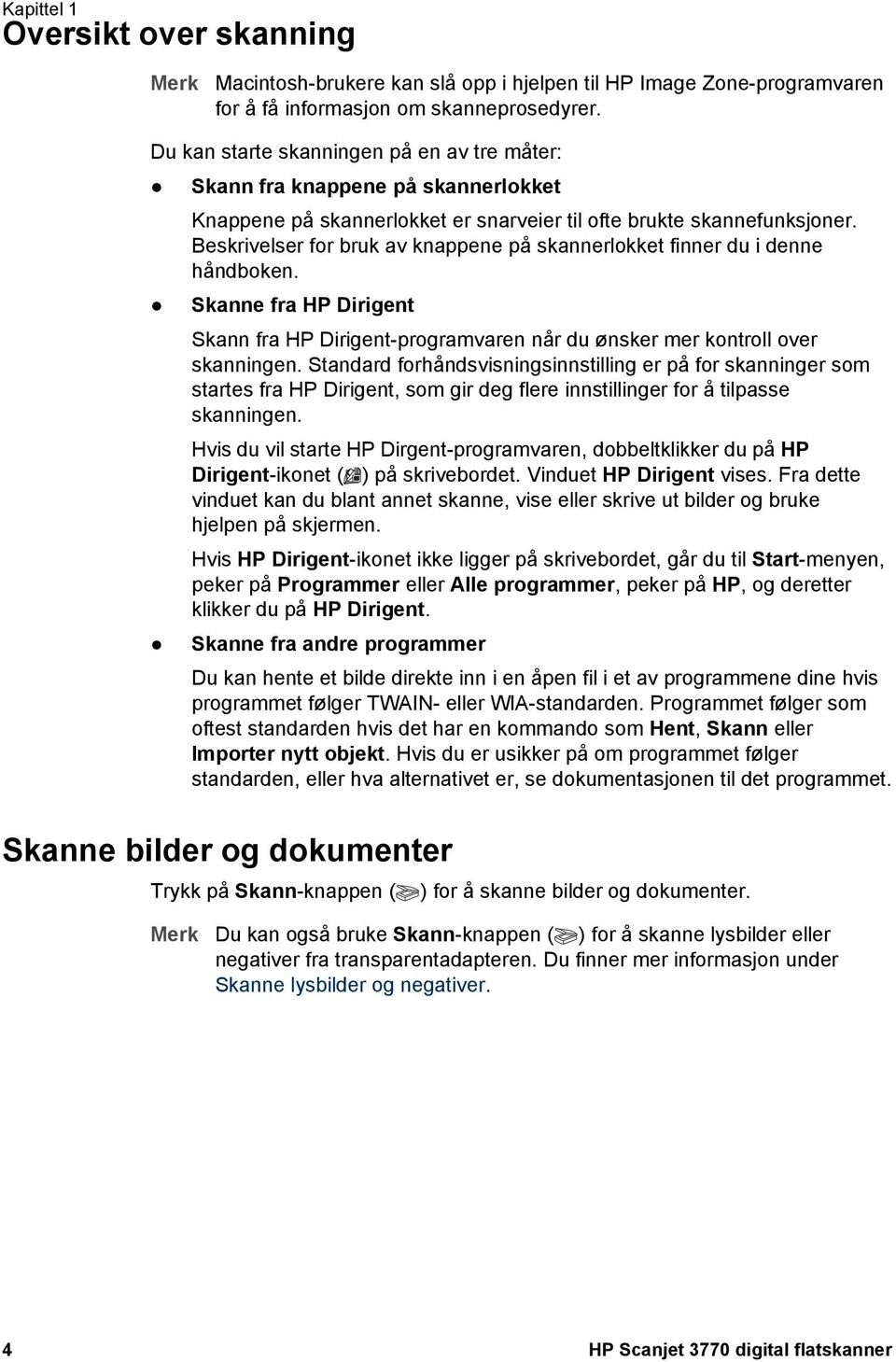 Beskrivelser for bruk av knappene på skannerlokket finner du i denne håndboken. Skanne fra HP Dirigent Skann fra HP Dirigent-programvaren når du ønsker mer kontroll over skanningen.