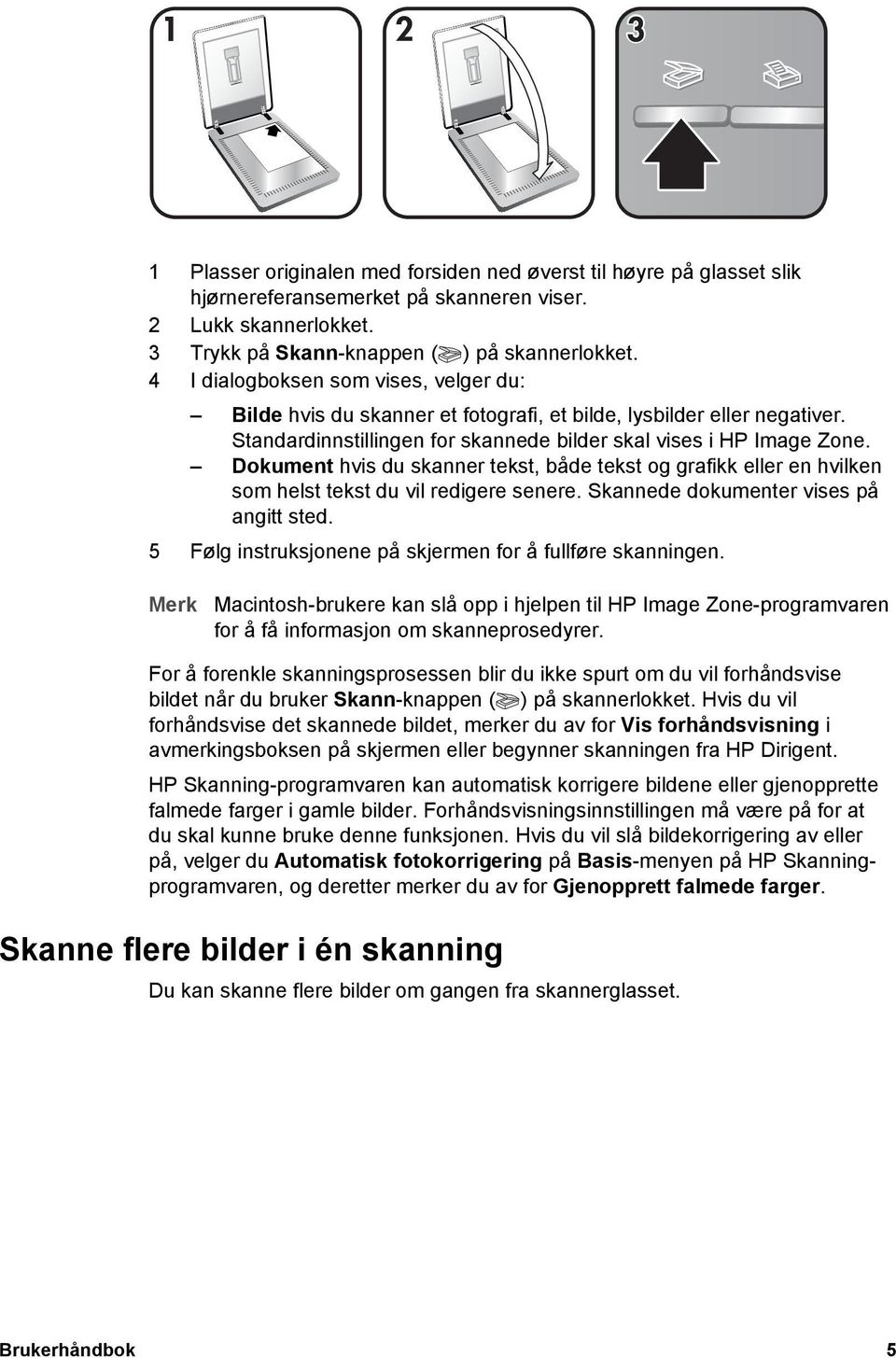 Dokument hvis du skanner tekst, både tekst og grafikk eller en hvilken som helst tekst du vil redigere senere. Skannede dokumenter vises på angitt sted.