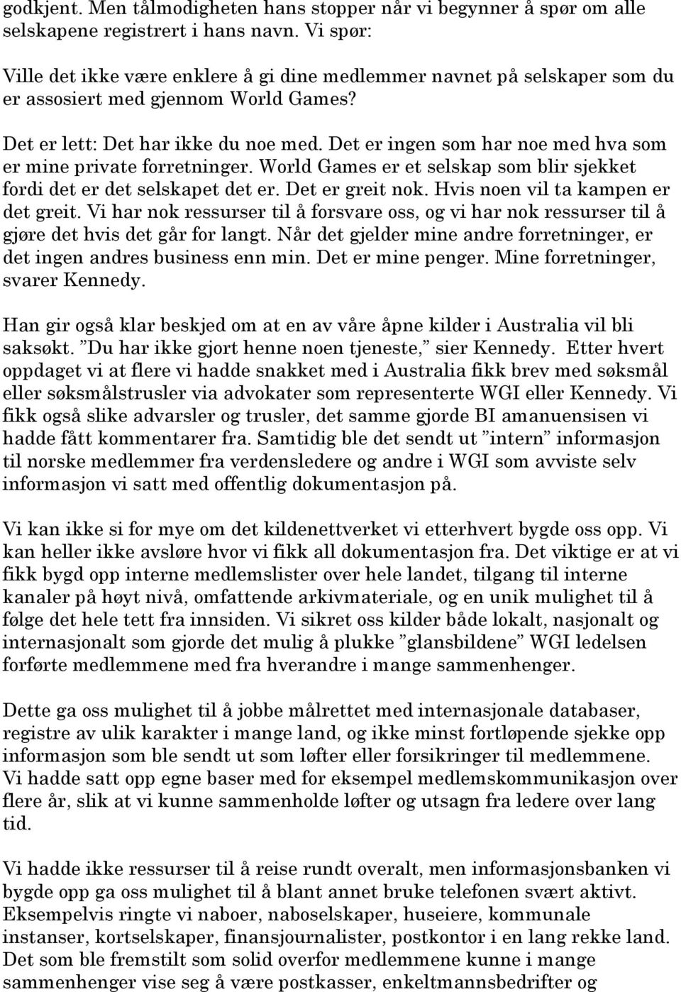 Det er ingen som har noe med hva som er mine private forretninger. World Games er et selskap som blir sjekket fordi det er det selskapet det er. Det er greit nok. Hvis noen vil ta kampen er det greit.