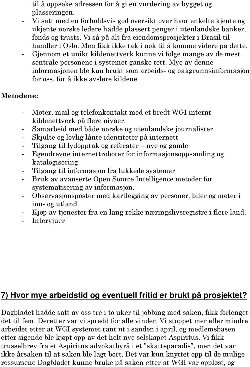 Vi så på alt fra eiendomsprosjekter i Brasil til handler i Oslo. Men fikk ikke tak i nok til å komme videre på dette.