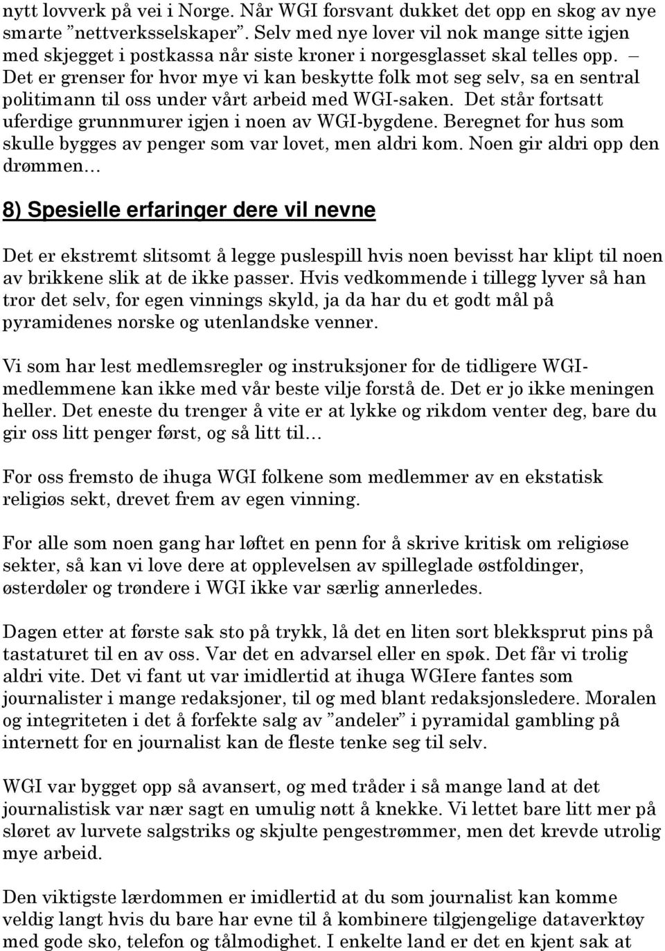 Det er grenser for hvor mye vi kan beskytte folk mot seg selv, sa en sentral politimann til oss under vårt arbeid med WGI-saken. Det står fortsatt uferdige grunnmurer igjen i noen av WGI-bygdene.