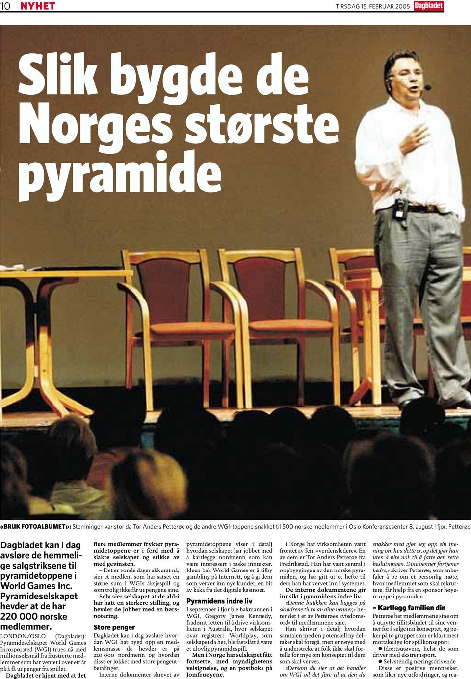 august i fjor. Petterøe Dagbladet kan i dag avsløre de hemmelige salgstriksene til pyramidetoppene i World Games Inc. Pyramideselskapet hevder at de har 220 000 norske medlemmer.