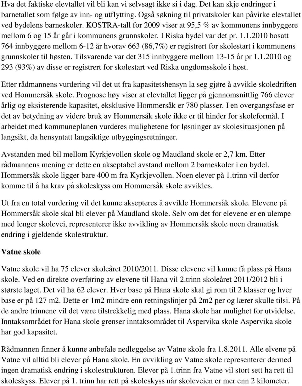 I Riska bydel var det pr. 1.1.2010 bosatt 764 innbyggere mellom 6-12 år hvorav 663 (86,7%) er registrert for skolestart i kommunens grunnskoler til høsten.