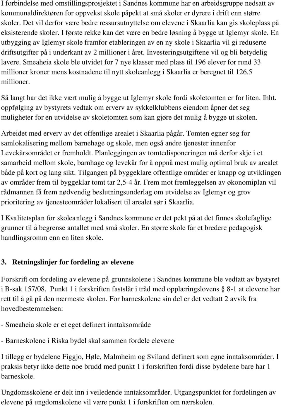 En utbygging av Iglemyr skole framfor etableringen av en ny skole i Skaarlia vil gi reduserte driftsutgifter på i underkant av 2 millioner i året. Investeringsutgiftene vil og bli betydelig lavere.