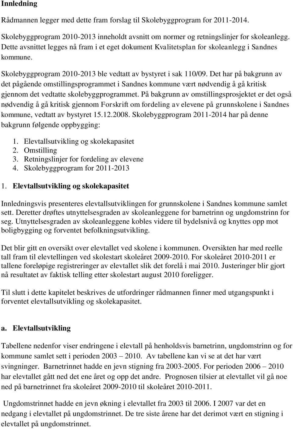 Det har på bakgrunn av det pågående omstillingsprogrammet i Sandnes kommune vært nødvendig å gå kritisk gjennom det vedtatte skolebyggprogrammet.