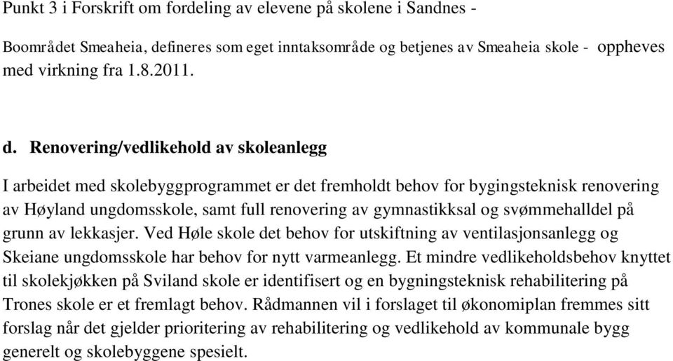 Renovering/vedlikehold av skoleanlegg I arbeidet med skolebyggprogrammet er det fremholdt behov for bygingsteknisk renovering av Høyland ungdomsskole, samt full renovering av gymnastikksal og