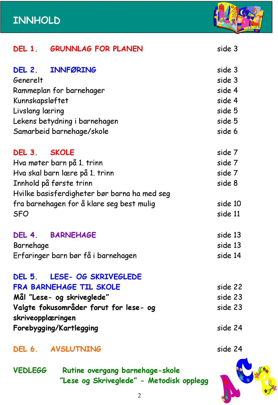 SKOLE side 7 Hva møter barn på 1. trinn side 7 Hva skal barn lære på 1.