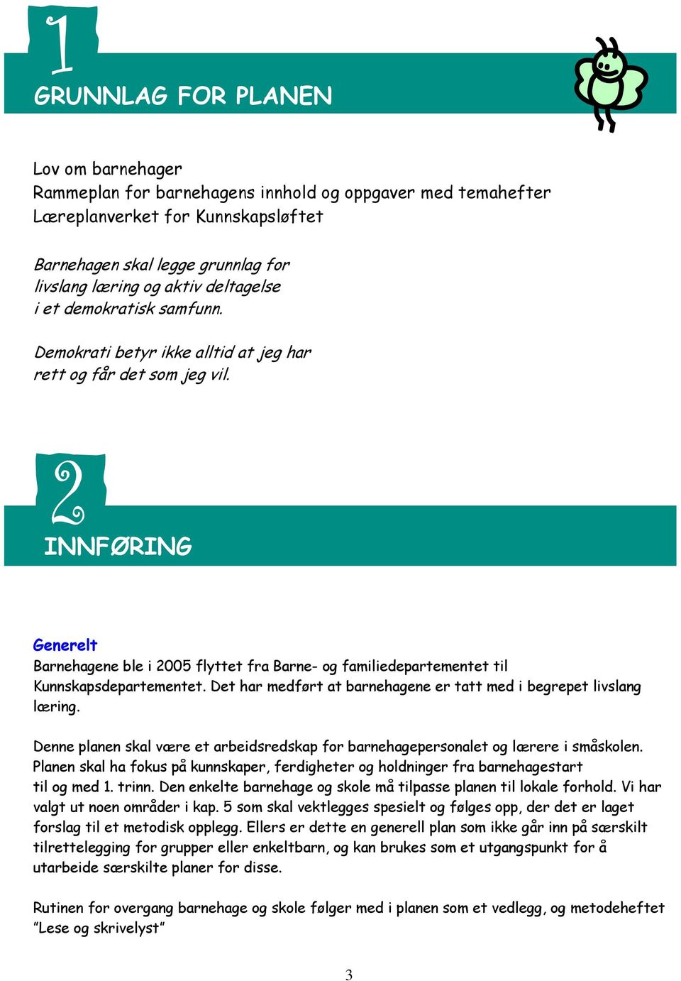 INNFØRING Generelt Barnehagene ble i 2005 flyttet fra Barne- og familiedepartementet til Kunnskapsdepartementet. Det har medført at barnehagene er tatt med i begrepet livslang læring.