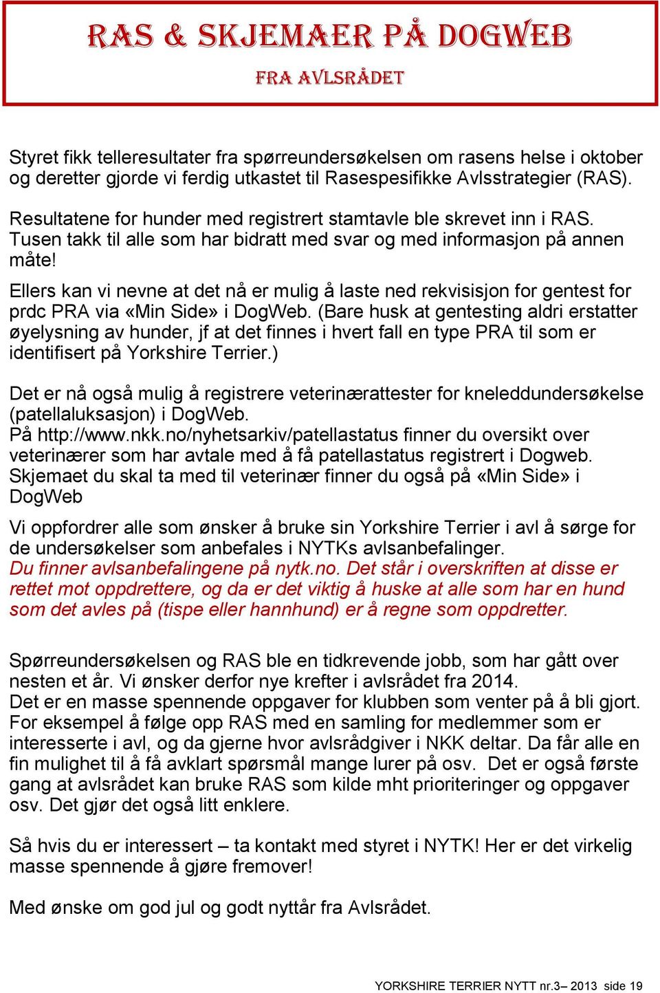 Ellers kan vi nevne at det nå er mulig å laste ned rekvisisjon for gentest for prdc PRA via «Min Side» i DogWeb.