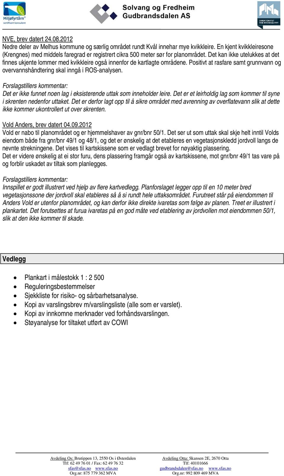 Det kan ikke utelukkes at det finnes ukjente lommer med kvikkleire også innenfor de kartlagte områdene. Positivt at rasfare samt grunnvann og overvannshåndtering skal inngå i ROS-analysen.