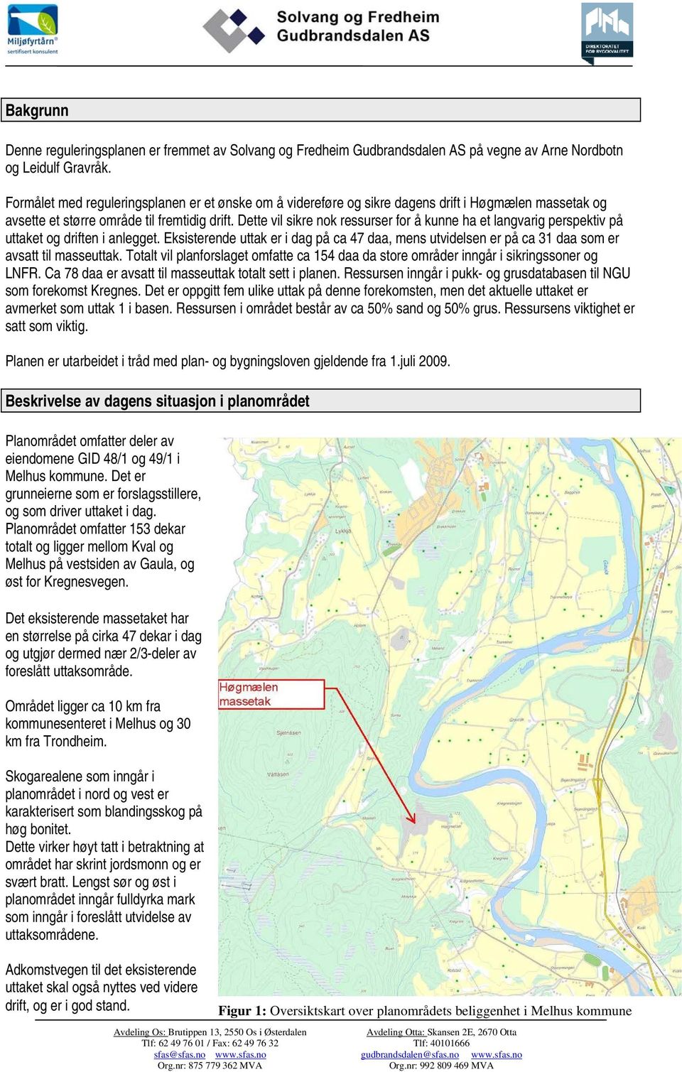 Dette vil sikre nok ressurser for å kunne ha et langvarig perspektiv på uttaket og driften i anlegget.