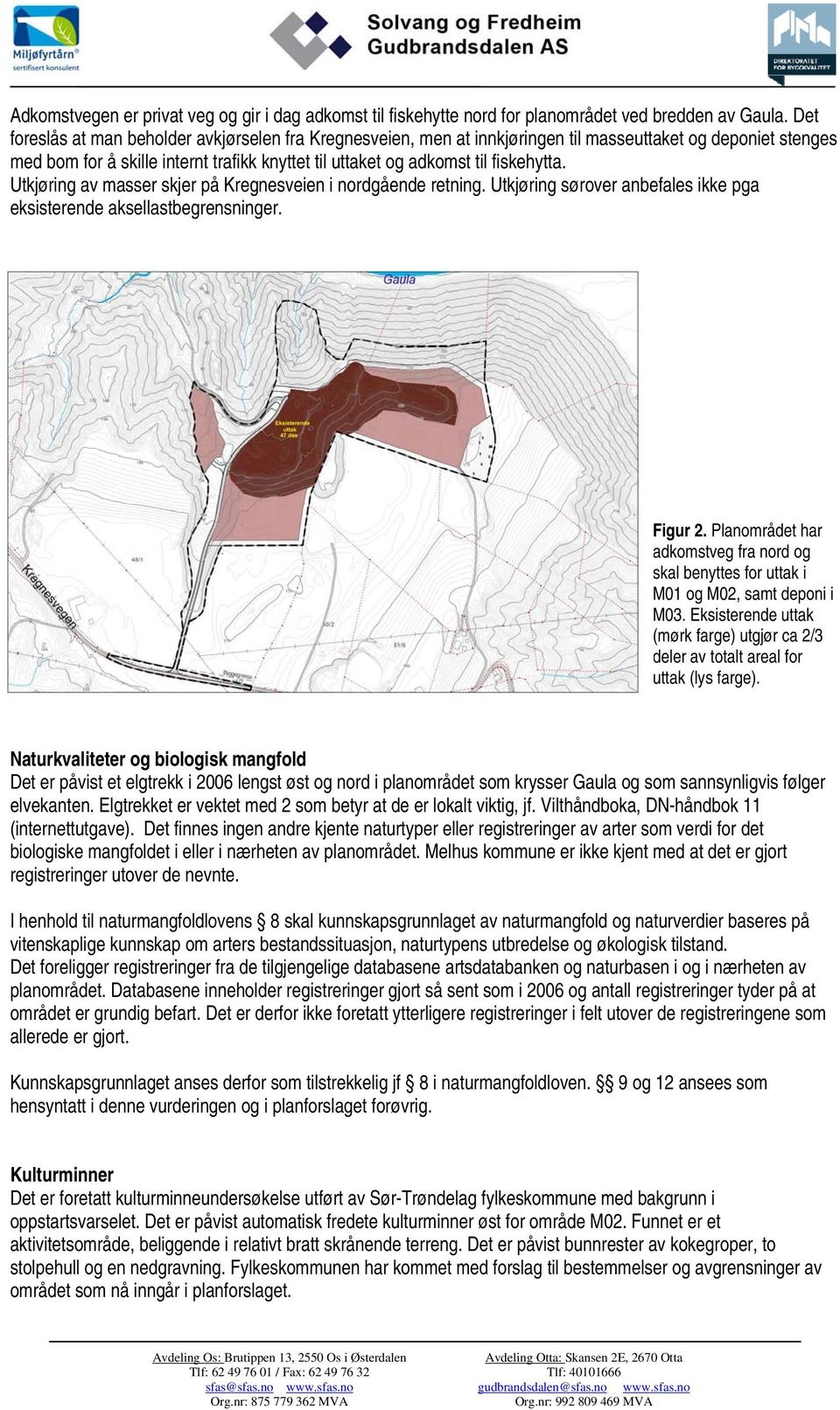 Utkjøring av masser skjer på Kregnesveien i nordgående retning. Utkjøring sørover anbefales ikke pga eksisterende aksellastbegrensninger. Figur 2.