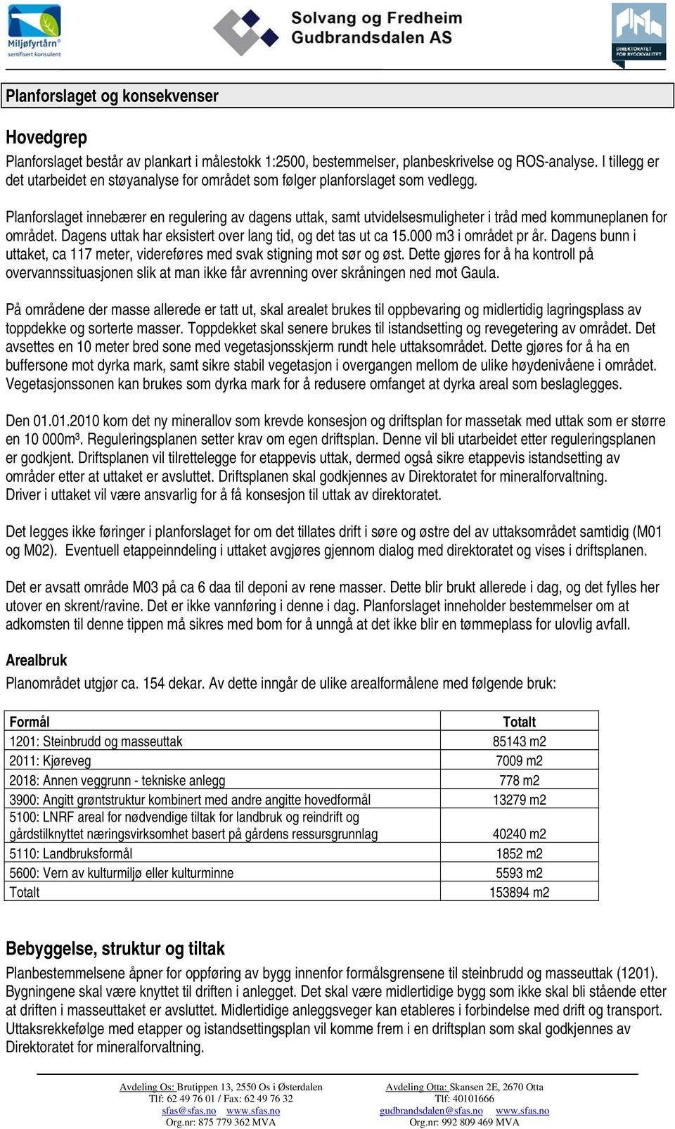 Planforslaget innebærer en regulering av dagens uttak, samt utvidelsesmuligheter i tråd med kommuneplanen for området. Dagens uttak har eksistert over lang tid, og det tas ut ca 15.