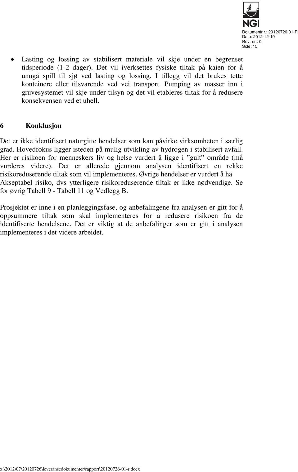 Pumping av masser inn i gruvesystemet vil skje under tilsyn og det vil etableres tiltak for å redusere konsekvensen ved et uhell. Dokumentnr.: 20120726-01-R Rev. nr.