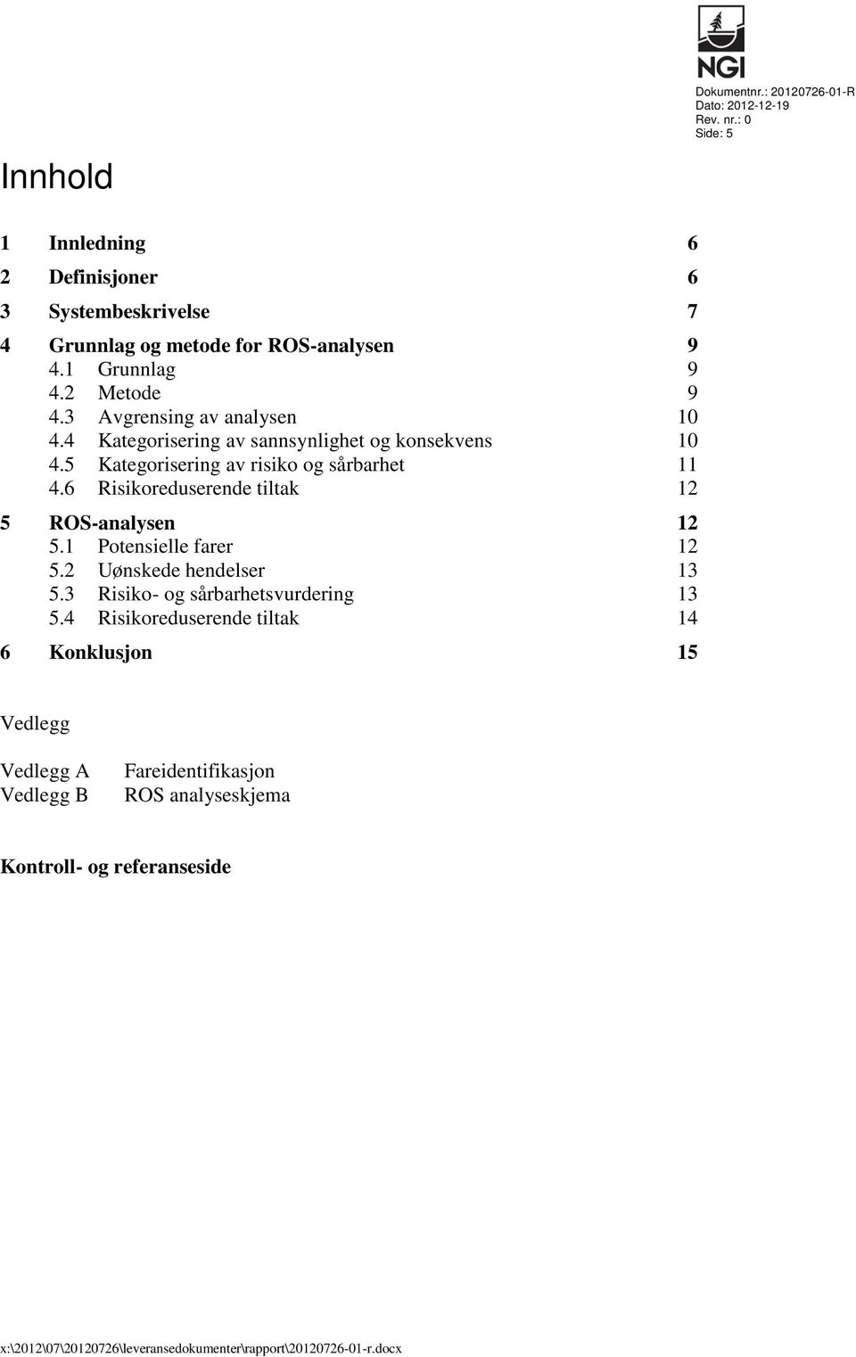 6 Risikoreduserende tiltak 5 ROS-analysen 5.1 Potensielle farer 5.2 Uønskede hendelser 5.3 Risiko- og sårbarhetsvurdering 5.