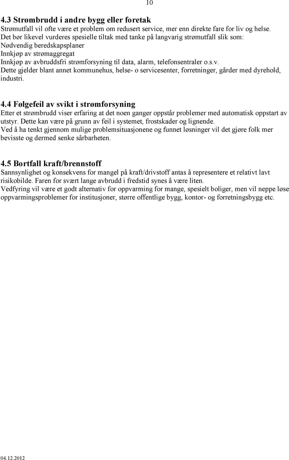 telefonsentraler o.s.v. Dette gjelder blant annet kommunehus, helse- o servicesenter, forretninger, gårder med dyrehold, industri. 10 4.