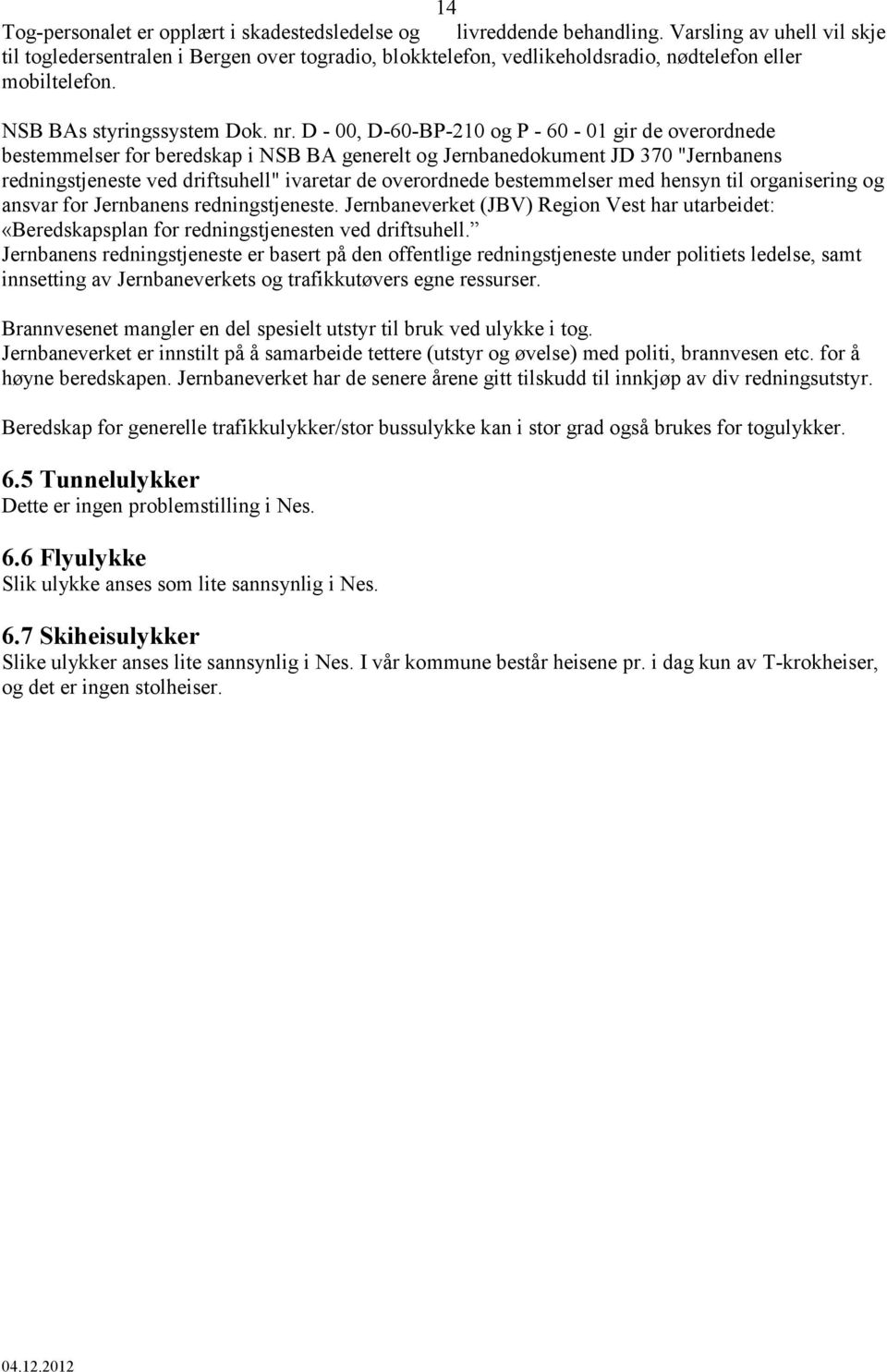 D - 00, D-60-BP-210 og P - 60-01 gir de overordnede bestemmelser for beredskap i NSB BA generelt og Jernbanedokument JD 370 "Jernbanens redningstjeneste ved driftsuhell" ivaretar de overordnede