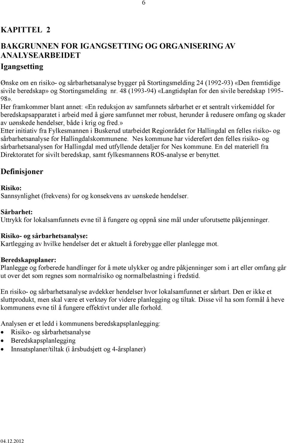 Her framkommer blant annet: «En reduksjon av samfunnets sårbarhet er et sentralt virkemiddel for beredskapsapparatet i arbeid med å gjøre samfunnet mer robust, herunder å redusere omfang og skader av