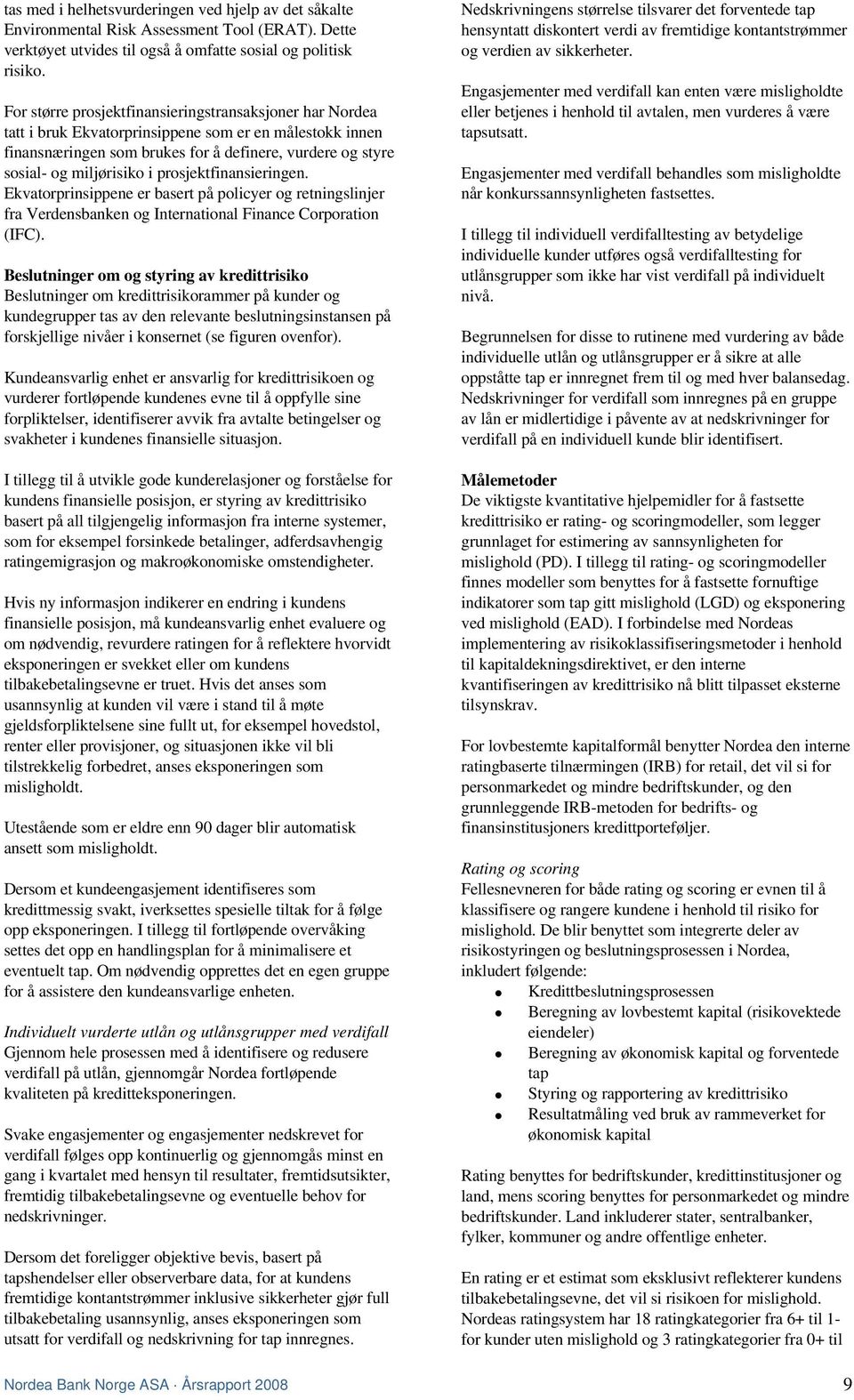 prosjektfinansieringen. Ekvatorprinsippene er basert på policyer og retningslinjer fra Verdensbanken og International Finance Corporation (IFC).