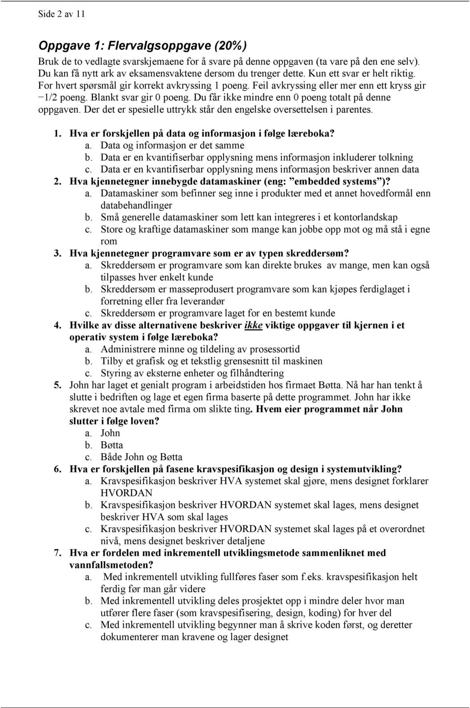 Du får ikke mindre enn 0 poeng totalt på denne oppgaven. Der det er spesielle uttrykk står den engelske oversettelsen i parentes. 1. Hva er forskjellen på data og informasjon i følge læreboka? a.