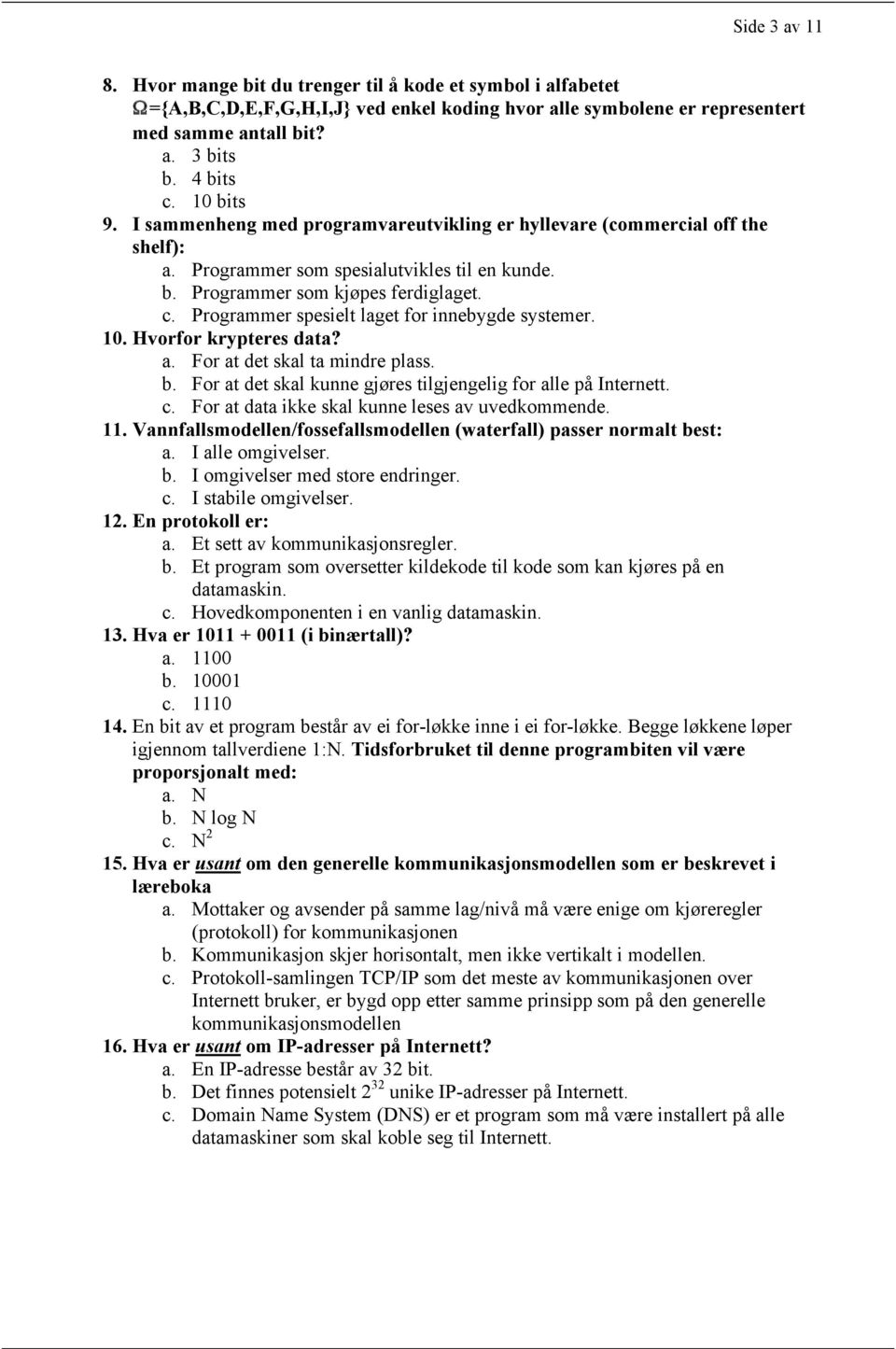 Programmer spesielt laget for innebygde systemer. 10. Hvorfor krypteres data? a. For at det skal ta mindre plass. b. For at det skal kunne gjøres tilgjengelig for alle på Internett. c.