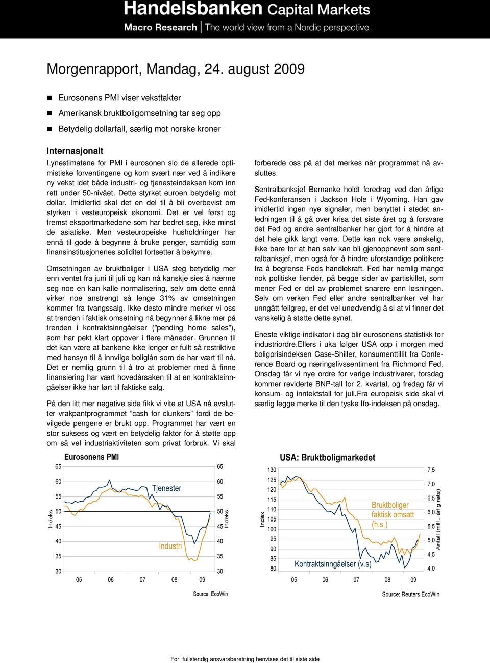 optimistiske forventingene og kom svært nær ved å indikere ny vekst idet både industri- og tjenesteindeksen kom inn rett under 50-nivået. Dette styrket euroen betydelig mot dollar.