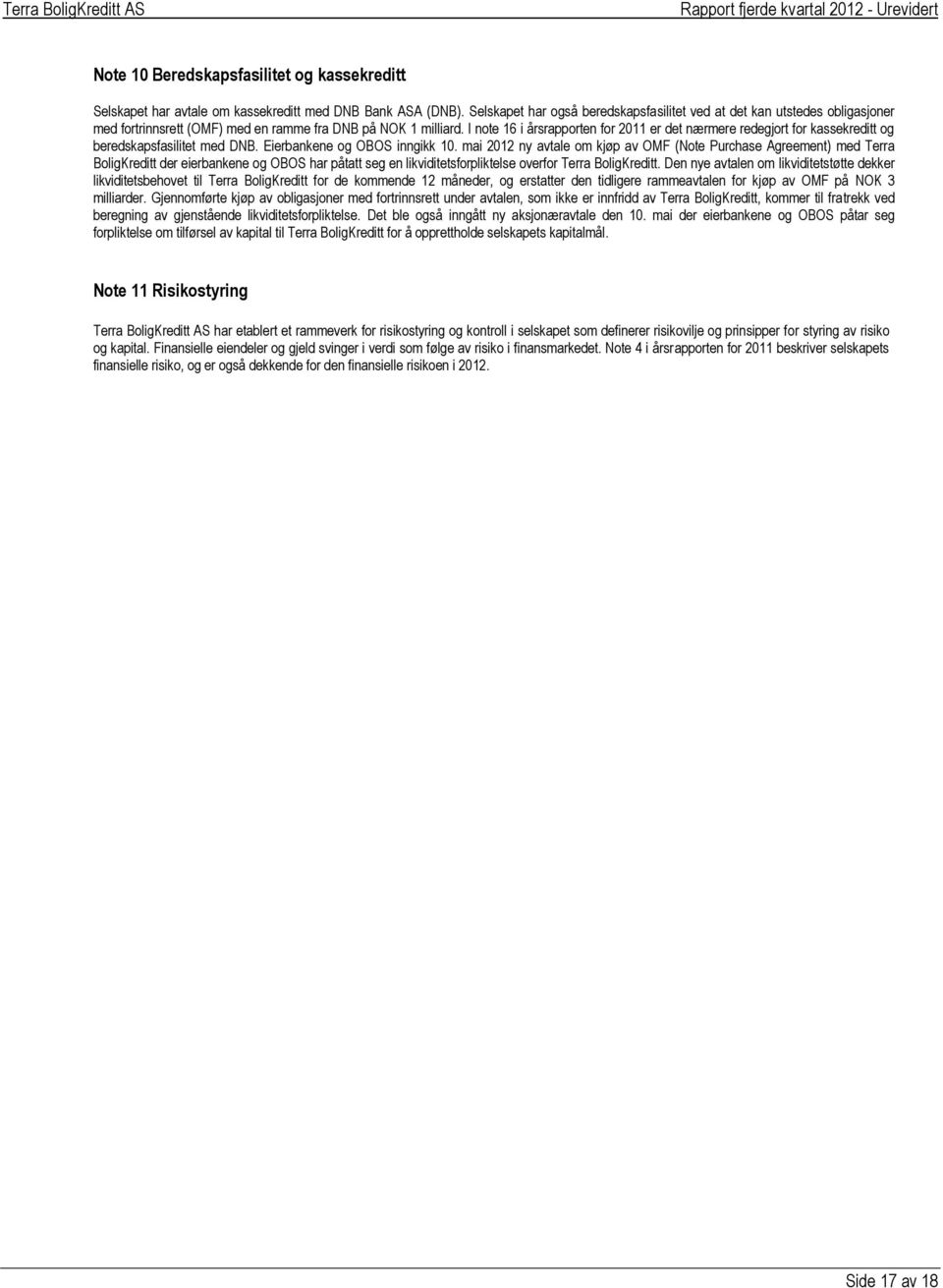 I note 16 i årsrapporten for 2011 er det nærmere redegjort for kassekreditt og beredskapsfasilitet med DNB. Eierbankene og OBOS inngikk 10.