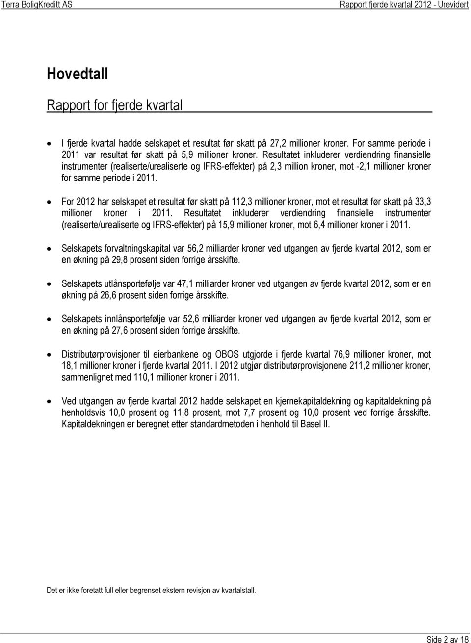 For 2012 har selskapet et resultat før skatt på 112,3 millioner kroner, mot et resultat før skatt på 33,3 millioner kroner i 2011.