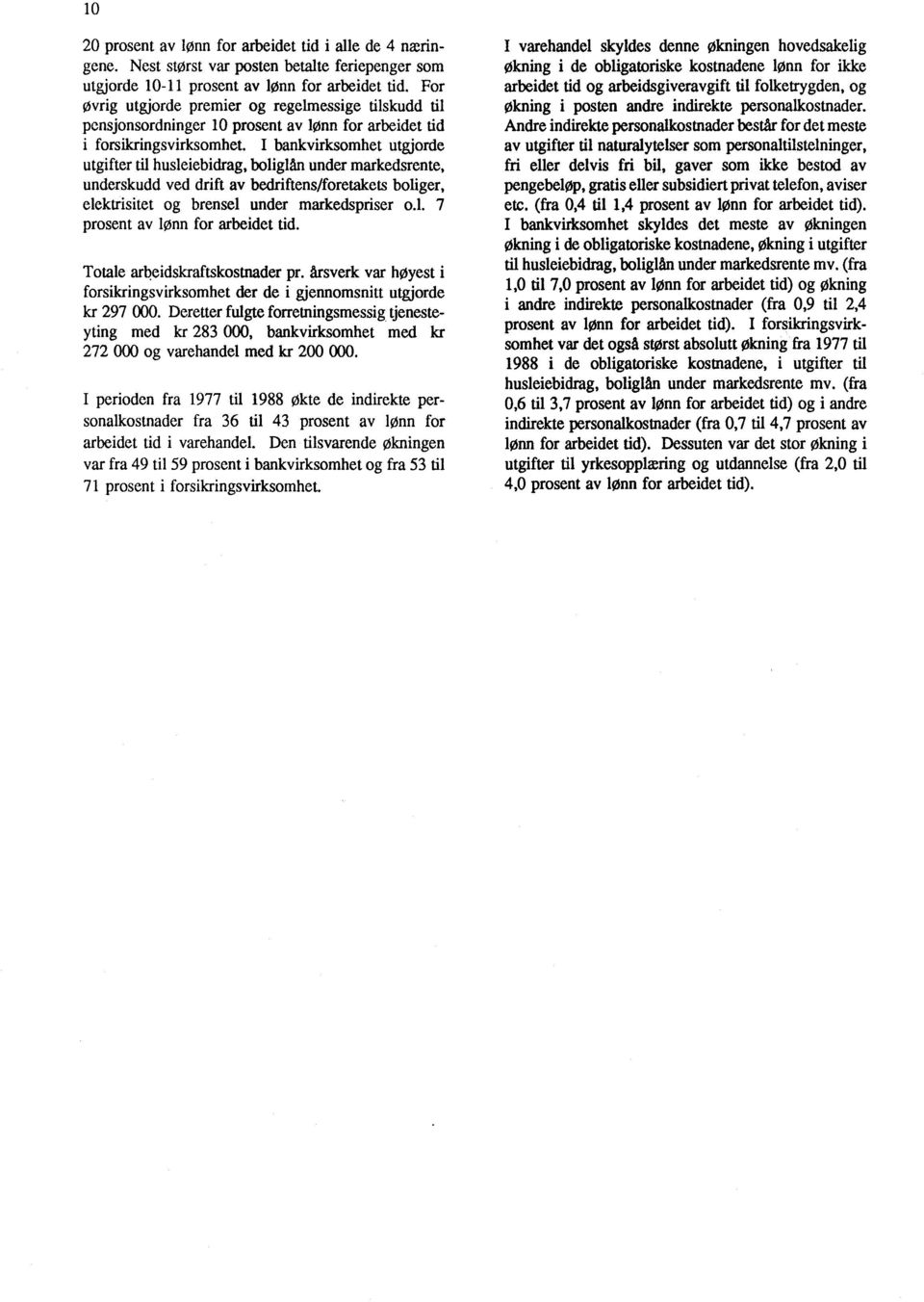 I bankvirksomhet utgjorde utgifter til husleiebidrag, boliglån under markedsrente, underskudd ved drift av bedriftens/foretakets boliger, elektrisitet og brensel under markedspriser o.l. 7 prosent av lønn for arbeidet tid.