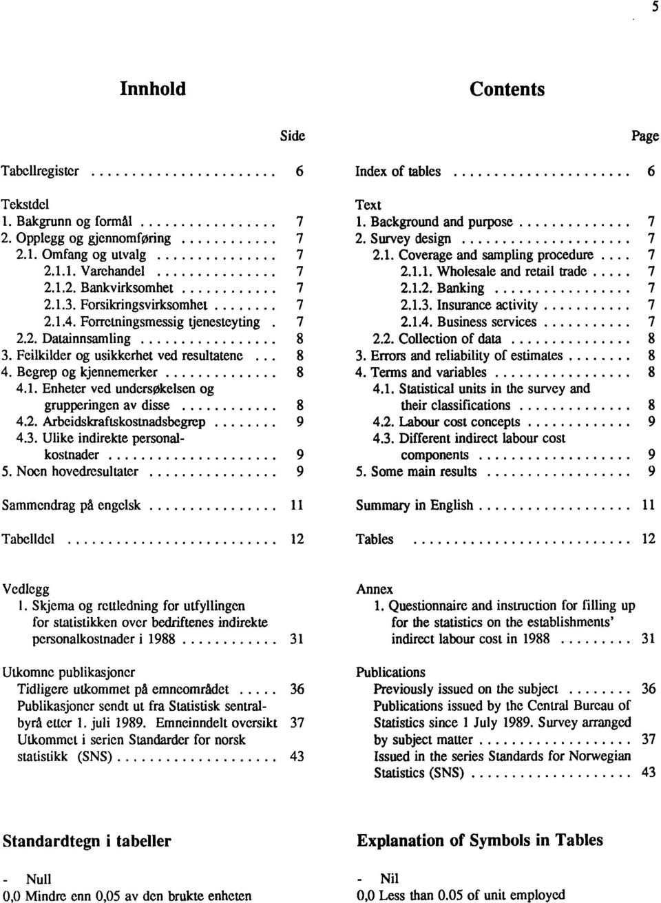 Forretningsmessig tjenesteyting 7 2.1.4. Business services 7 2.2. Datainnsamling 8 2.2. Collection of data 8 3. Feilkilder og usikkerhet ved resultatene.. 8 3. Errors and reliability of estimates 8 4.