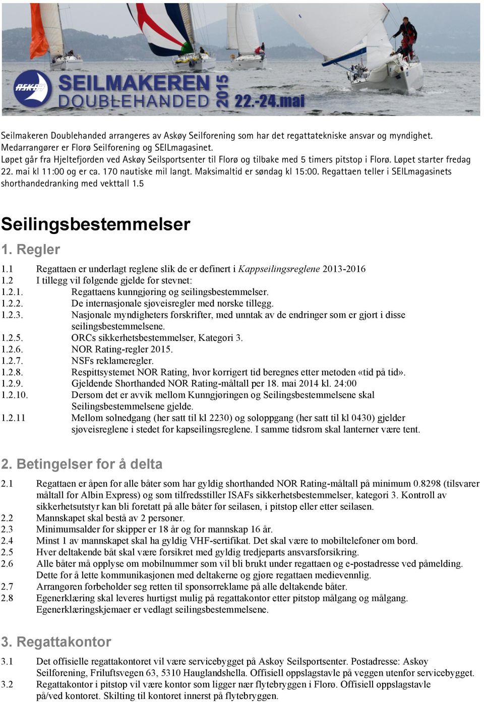 Maksimaltid er søndag kl 15:00. Regattaen teller i SEILmagasinets shorthandedranking med vekttall 1.5 Seilingsbestemmelser 1. Regler 1.