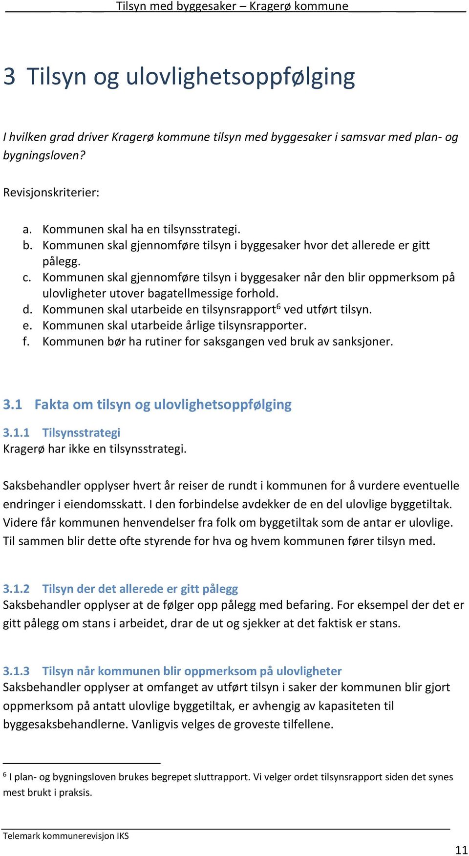 f. Kommunen bør ha rutiner for saksgangen ved bruk av sanksjoner. 3.1 Fakta om tilsyn og ulovlighetsoppfølging 3.1.1 Tilsynsstrategi Kragerø har ikke en tilsynsstrategi.