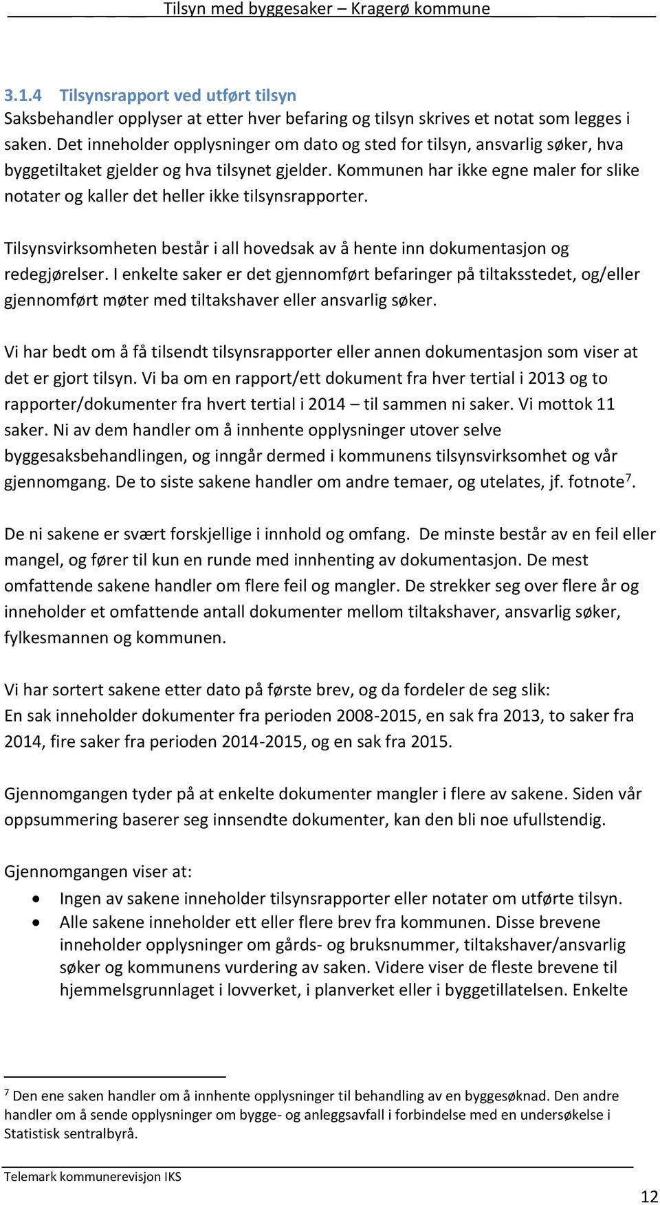 Kommunen har ikke egne maler for slike notater og kaller det heller ikke tilsynsrapporter. Tilsynsvirksomheten består i all hovedsak av å hente inn dokumentasjon og redegjørelser.