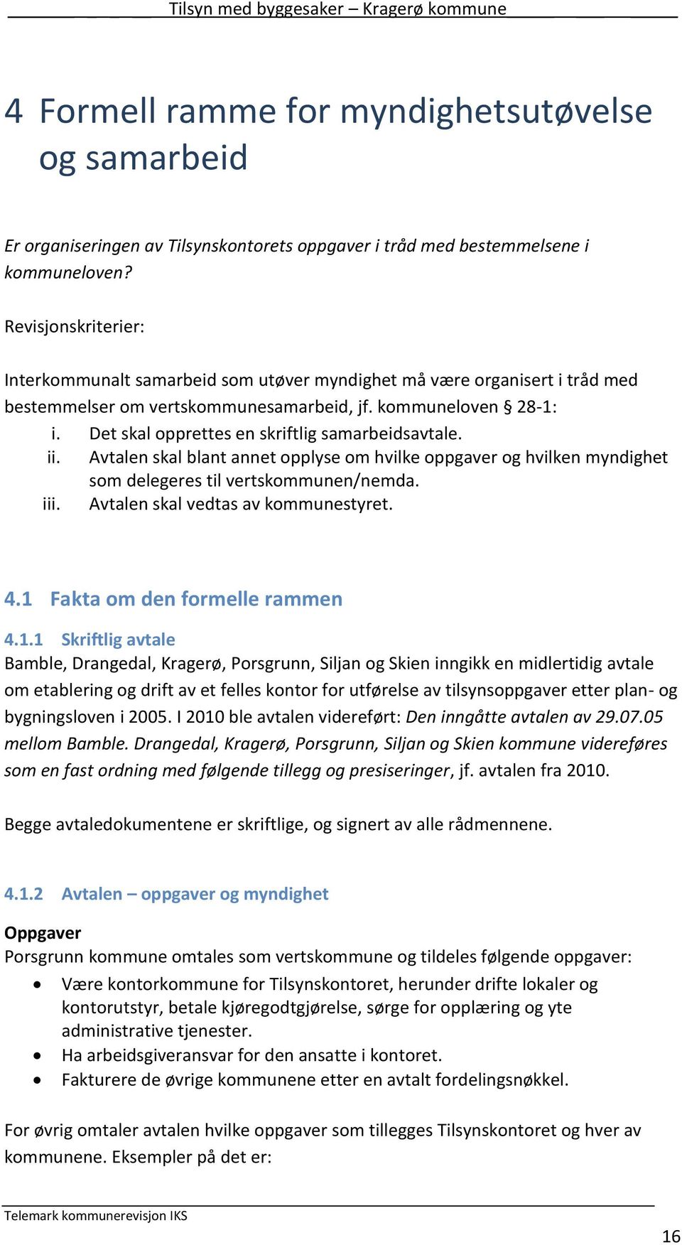 Det skal opprettes en skriftlig samarbeidsavtale. ii. Avtalen skal blant annet opplyse om hvilke oppgaver og hvilken myndighet som delegeres til vertskommunen/nemda. iii.